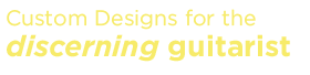 Custom Design For the Discerning Guitarist