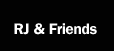 RJ & Friends